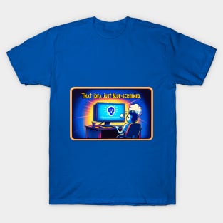 That idea just blue screened T-Shirt